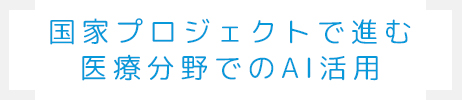 国家プロジェクトで進む医療分野でのAI活用