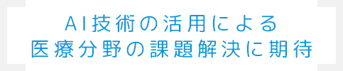 AI技術の活用による医療分野の課題解決に期待