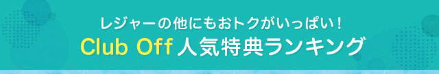 レジャーの他にもおトクがいっぱい！　Club Off人気特典ランキング