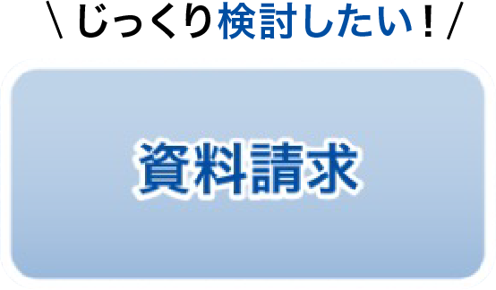 じっくり検討したい！　資料請求