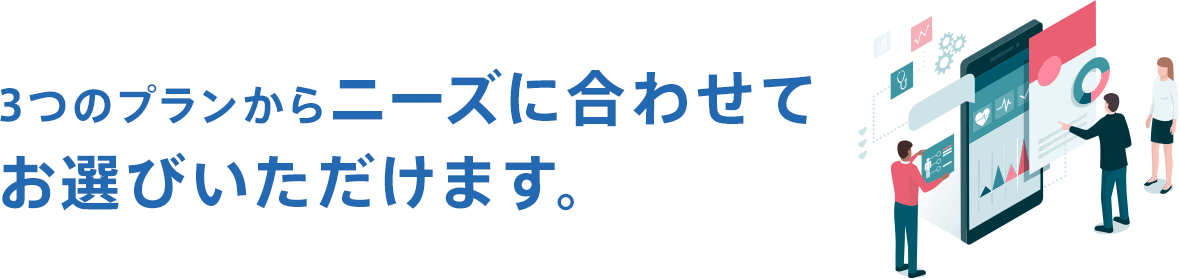 3つのプランからニーズに合わせてお選びいただけます。