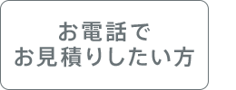 お電話でお見積りしたい方