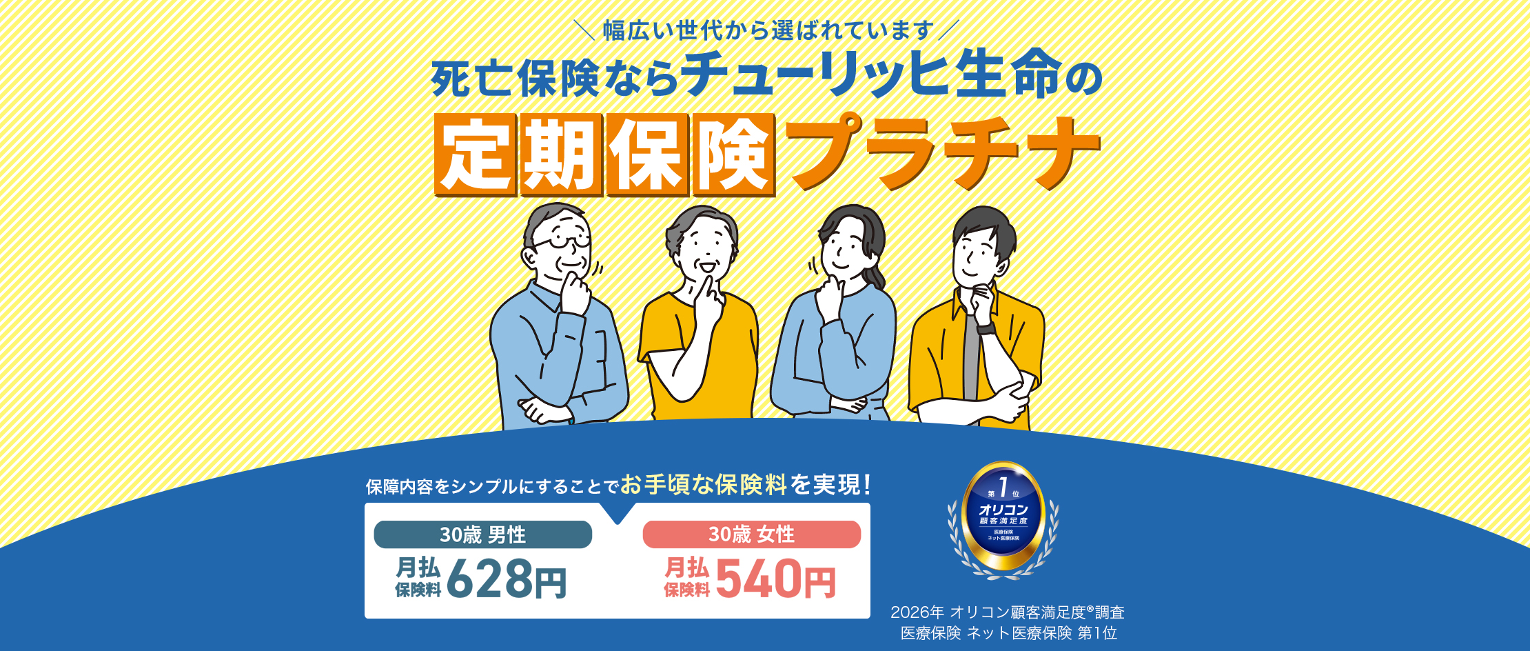 \幅広い世代から選ばれています/死亡保険ならチューリッヒ生命の定期保険[プラチナ]保障内容をシンプルにすることでお手頃な保険料を実現！[30歳 男性 月払保険料628円][30歳 女性 月払保険料540円] 2026年オリコン顧客満足度®調査 医療保険 ネット医療保険 第1位