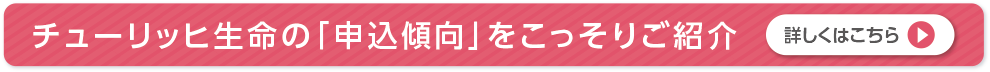 チューリッヒ生命の「申込傾向」をこっそりご紹介
