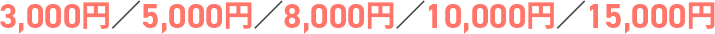 3,000円／5,000円／8,000円／10,000円／15,000円